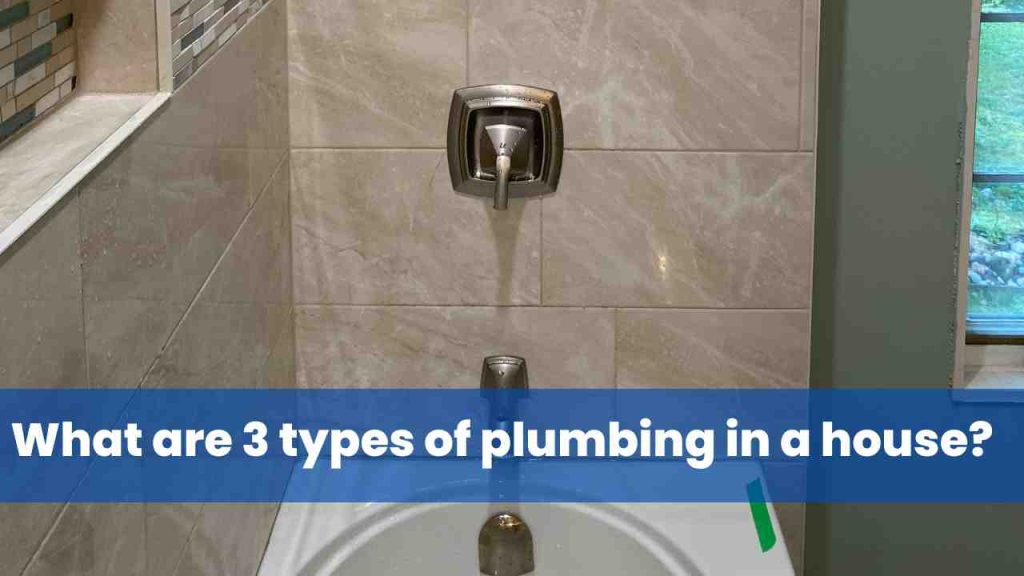 What are 3 types of plumbing in a house