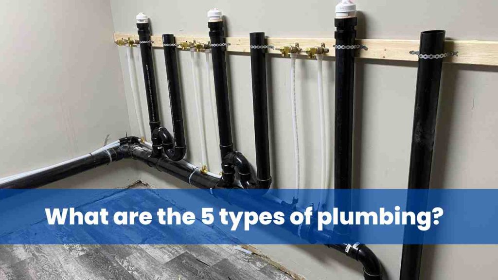 What are the 5 types of plumbing