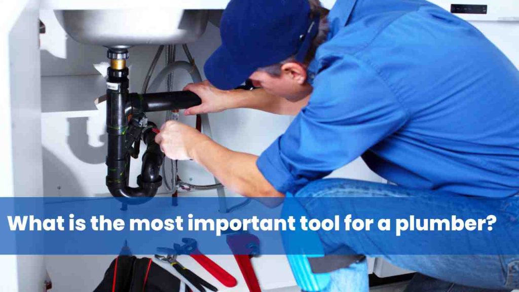 What is the most important tool for a plumber