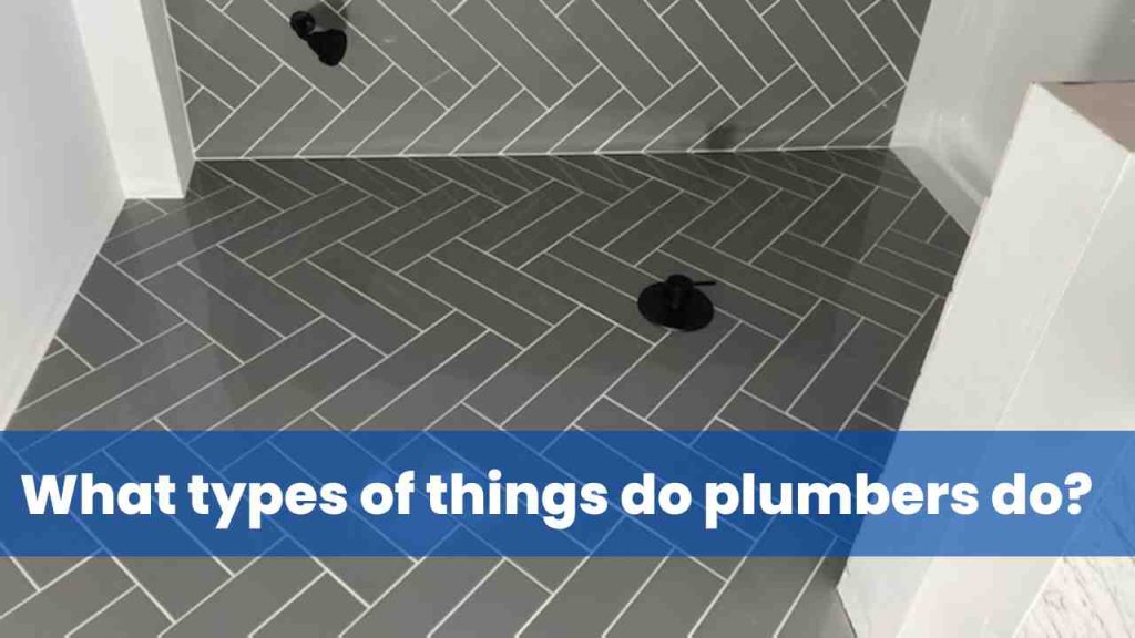 What types of things do plumbers do