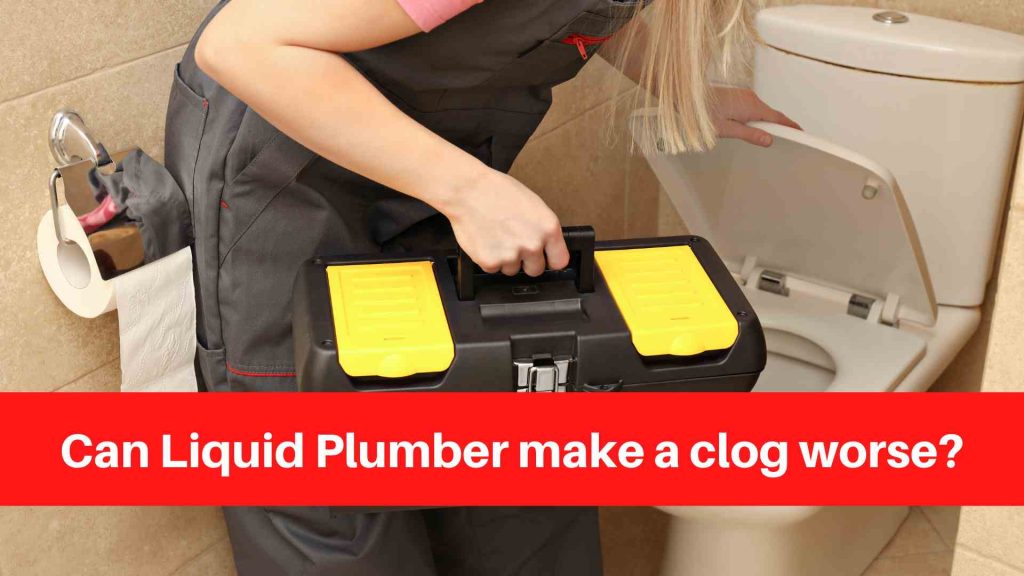 Can Liquid Plumber make a clog worse