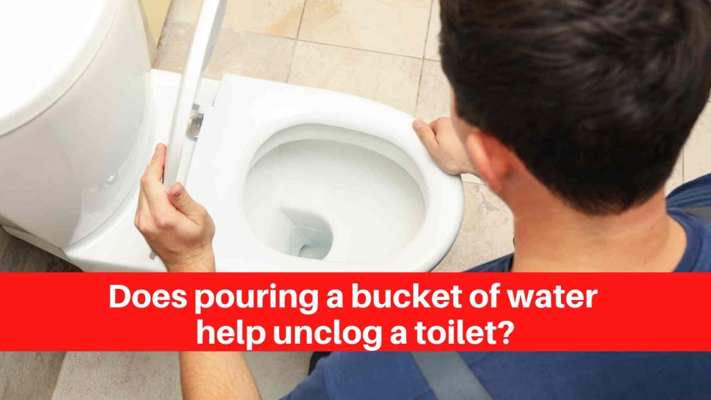 Does pouring a bucket of water help unclog a toilet