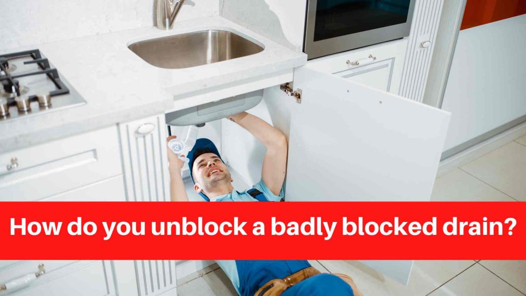 How do you unblock a badly blocked drain