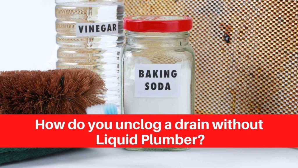 How do you unclog a drain without Liquid Plumber