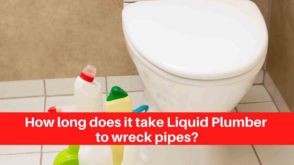 How long does it take Liquid Plumber to wreck pipes