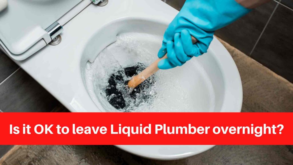 Is it OK to leave Liquid Plumber overnight