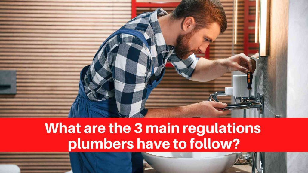 What are the 3 main regulations plumbers have to follow