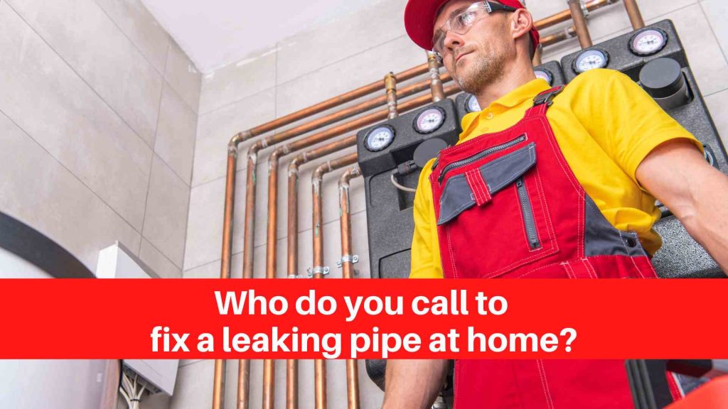 Who do you call to fix a leaking pipe at home