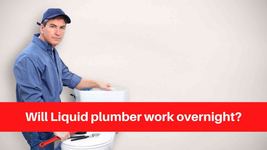 Will Liquid plumber work overnight